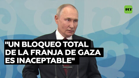 Putin: Hay que pensar en los civiles, un bloqueo total de la Franja de Gaza es "inaceptable"