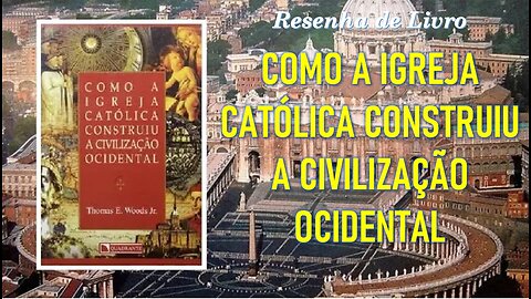 RESENHA DO LIVRO "COMO A IGREJA CATÓLICA CONSTRUIU A CIVILIZAÇÃO OCIDENTAL" (TOMAS WOODS JUNIOR)