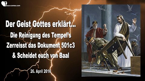 26.04.2016 ❤️ Die Reinigung des Tempels... Der Geist Gottes sagt... Trennt euch von Baal & Zerreisst das Dokument 501c3... Offenbart durch Mark Taylor