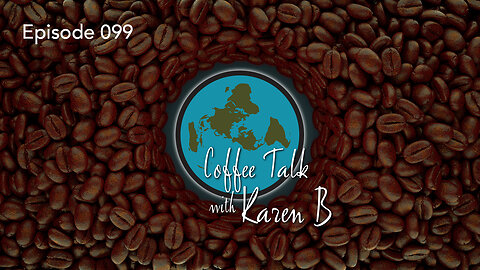 Coffee Talk with Karen B - Episode 099 - Moonday, July 10, 2023 - Flat Earth