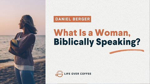 Daniel Berger: What Is a Woman, Biblically Speaking?