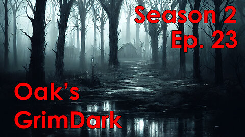Oak's GrimDark Season 2, Ep. 23