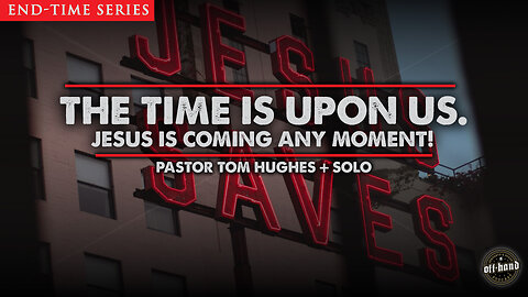 The Time Is Upon Us. Jesus Is Coming Any Moment!