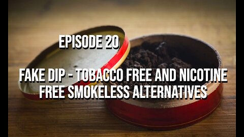 Fake Dip - Tobacco Free and Nicotine Free Smokeless Alternatives - Episode 20