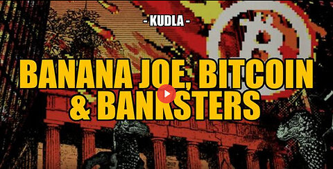 BANANA JOE, BITCOIN & BANKSTERS -- KUDLA