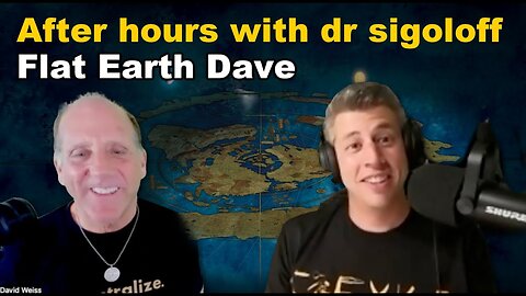 After hours with dr sigoloff Flat Earth Dave