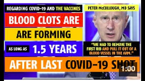Blood clots are forming 1.5 years after the last shot of the COVID vaccine says Peter McCullough, MD