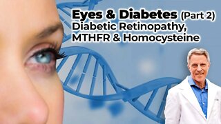 Eyes & Diabetes (Part 2) - Diabetic Retinopathy, MTHFR & Homocysteine