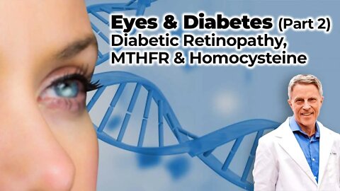 Eyes & Diabetes (Part 2) - Diabetic Retinopathy, MTHFR & Homocysteine