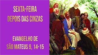 Evangelho de Sexta-feira depois das Cinzas Mt 9, 14-15