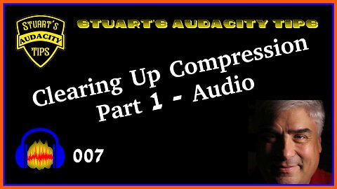 Stuart's Audacity Tips 007 - Clearing Up Compression Part 1 - Audio