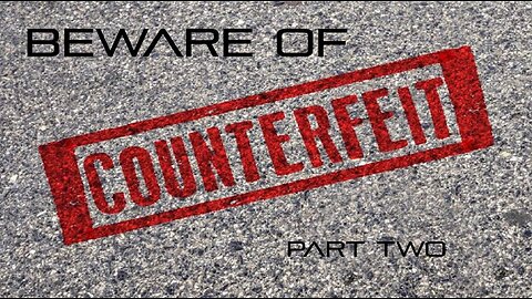 Beware of Counterfeits - Part Two