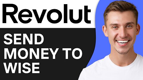 HOW TO SEND MONEY FROM REVOLUT TO WISE