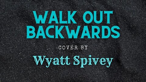 Walk Out Backwards - Cover - Wyatt Spivey