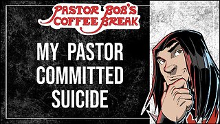 MY PASTOR COMMITTED SUICIDE / Pastor Bob's Coffee Break