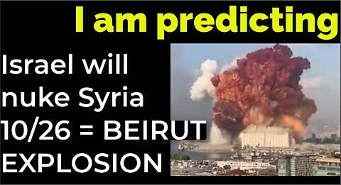 I am predicting: Israel will nuke Syria on Oct 26 = BEIRUT EXPLOSION PROPHECY