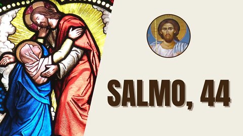 Salmo, 44 - "Lo escuchamos, oh Dios, con nuestros oídos y nos lo transmitieron nuestros padres..."