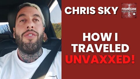 Chris Sky: How I Traveled UNVAXXED!