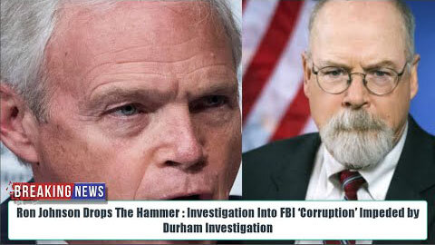 RON JOHNSON DROPS THE HAMMER : INVESTIGATION INTO FBI ‘CORRUPTION’ IMPEDED BY DURHAM INVESTIGATION
