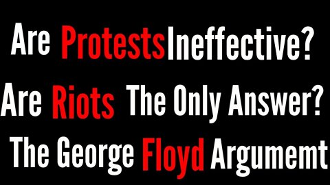 Are Protests Ineffective? Are Riots the Only Answer? The George Floyd Argument