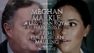 Meghan Markle : A Less Than Royal Narcissist : Part 34.1 : The Morgan Mauling