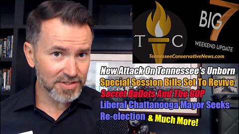 New Attack on Tennessee's Unborn, Special Session Bills to Revive, Secret Ballots & the GOP +More