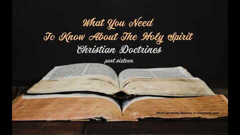 Christian Doctrines, part 16, "What You Need To Know About The Holy Spirit"