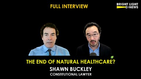 [INTERVIEW] The End of Natural Healthcare? -Shawn Buckley, Constitutional Lawyer