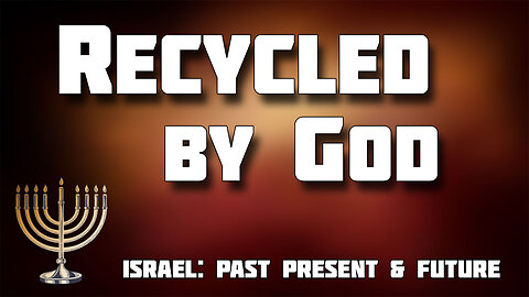 ISRAEL PAST PRESENT AND FUTURE -- Recycled by God