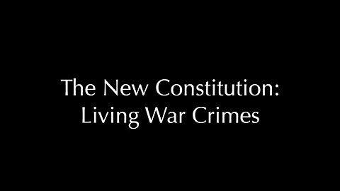 The New Constitution - Living War Crimes