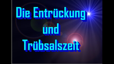 Die Entrückung und Trübsalszeit