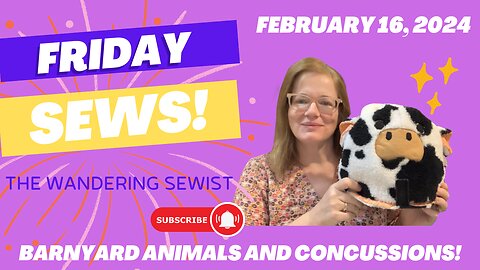 #FridaySews Feb. 16, 2024 Barnyard Animals and a Concussion!