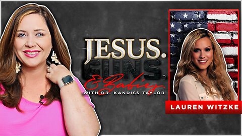 JESUS. GUNS. AND BABIES. w/ Dr. Kandiss Taylor ft. Lauren Witzke