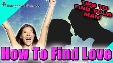 How To Find Love - 10 Tips To Help You Find Mr. Right