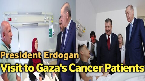 President Erdogan's Compassionate Visit to Gaza's Cancer Patients