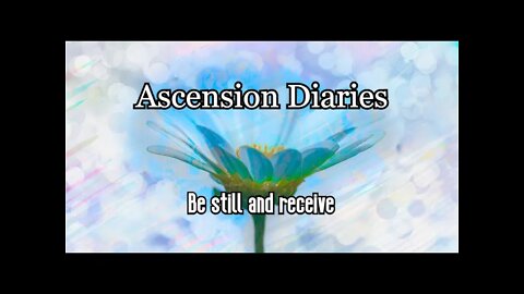 Ascenscion Diaries - Be Still and Receive