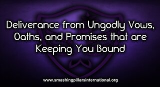 Deliverance from Ungodly Vows, Oaths & Promises Keeping You Bound