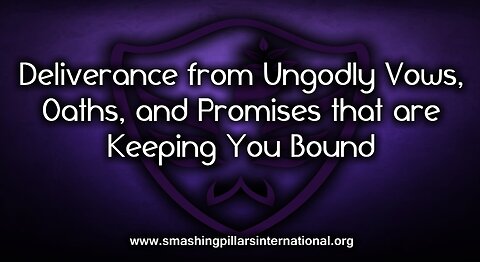 Deliverance from Ungodly Vows, Oaths & Promises Keeping You Bound