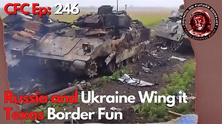 CFC Episode 246: Russia and Ukraine Wing It and The Border is Happening Again.