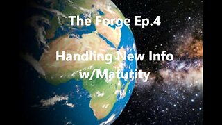 The Forge(Ep.4)- Handling New Information with Maturity