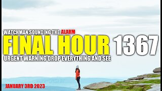 FINAL HOUR 1367 - URGENT WARNING DROP EVERYTHING AND SEE - WATCHMAN SOUNDING THE ALARM