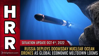 Situation Update, 10/04/22 - Russia deploys doomsday nuclear ocean drones...