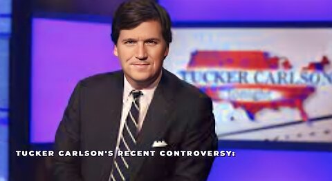 Tucker Carlson Under Fire: Explaining His Recent Controversy