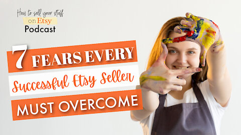 Podcast Episode 11: 7 Fears Every Successful Etsy Seller Must Overcome