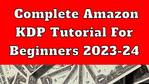 Complete Amazon KDP Tutorial for Beginners 2023-24: Publish & Profit with Your Books