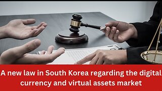 A new law in South Korea regarding the digital currency and virtual assets market