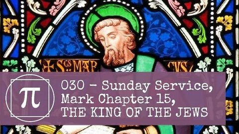 030 - Sunday Service, Mark Chapter 15, THE KING OF THE JEWS