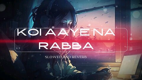 Koi Aaye Na Rabba slowed and reverb songs