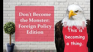 Don't Become the Monster: Foreign Policy Edition