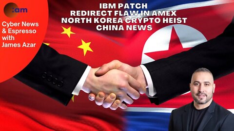 IBM Patch, Redirect Flaw in AMEX, North Korea Crypto Heist, China News